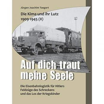 Die Kima und ihr Lutz 1909-1945 II: Auf dich traut meine Seele: Die Eisenbahnlogistik für Hitlers Feldzüge des Schreckens und das Los der Kriegskinder