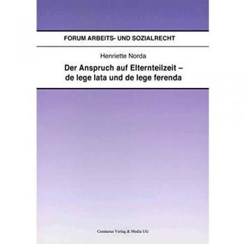 Der anspruch auf elternteilzeit de lege lata und de lege ferenda forum arbeits und sozialrecht 29 band 29