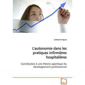 L'autonomie dans les pratiques infirmières hospitalières: Contribution à une théorie agentique du développement professionnel