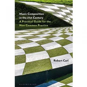 Music Composition in the 21st Century: A Practical Guide for the New Common Practice