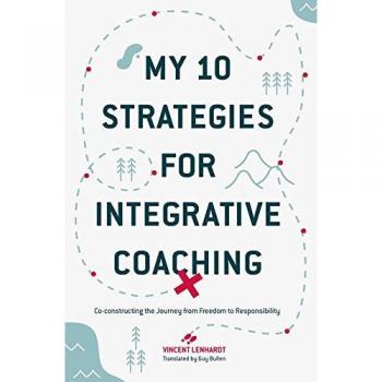 My 10 Strategies for Integrative Coaching: Co-constructing the Journey from Freedom to Responsibility