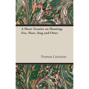 A Short Treatise on Hunting: Fox, Hare, Stag and Otter