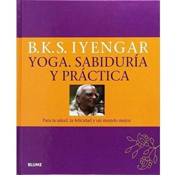 Yoga. Sabiduría y práctica: Para la salud, la felicidad y un mundo mejor - IYENGAR, B. K. S.