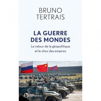 La guerre des mondes : le retour de la géopolitique et le choc des empires, Bruno Tertrais, Editions de l'Observatoire