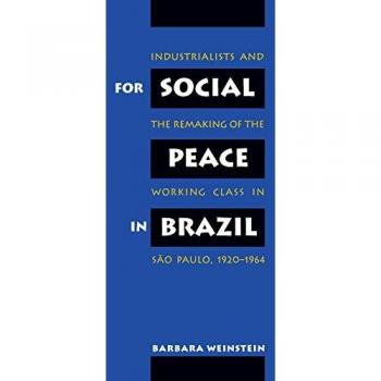 For Social Peace in Brazil: Industrialists and the Transformation of the Working Class in São Paulo, 1920-1964 - Academic Book