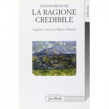La ragione credibile. Soggetto e azione in Maurice Blondel Bianchi Gianni
