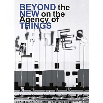 Hella Jongerius / Louise Schouwenberg. Beyond the New on the Agency of Things: Ausst.Kat. Die Neue Sammlung – The Design Museum, Pinakothek der Moderne, München, 2017 / 2018