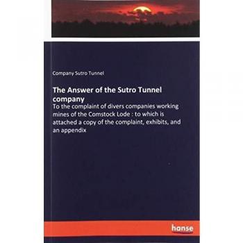 The Answer of the Sutro Tunnel company: To the complaint of divers companies working mines of the Comstock Lode : to which is attached a copy of the complaint, exhibits, and an appendix
