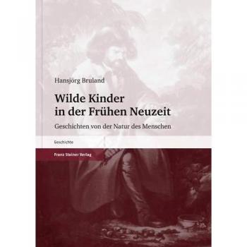 Wilde Kinder in der Frühen Neuzeit: Geschichten von der Natur des Menschen