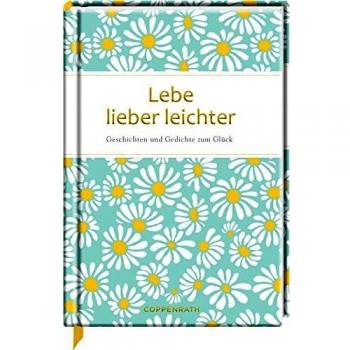 Lebe lieber leichter: Geschichten und Gedichte vom Glück (Edizione