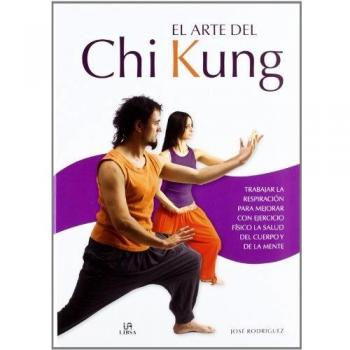 El Arte del Chi Kung: Trabajar la Respiración para Mejorar con Ejercicio Físico la Salud del Cuerpo y de la Mente