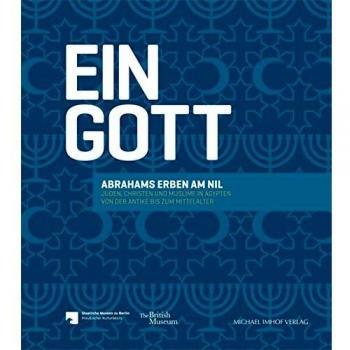 Ein Gott: Abrahams Erben am Nil - Juden, Christen und Muslime in Ägypten von der Antike bis zum Mittelalter