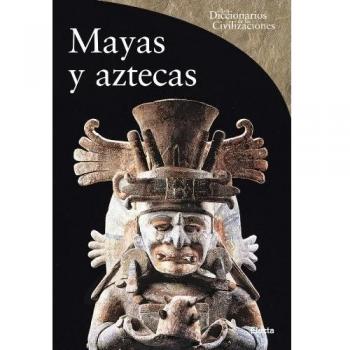 Dictionnaire des Civilisations Anciennes : Mayas et Aztèques