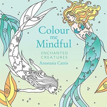 Colour Me Mindful: Enchanted Creatures: How to keep calm if you're stuck indoors