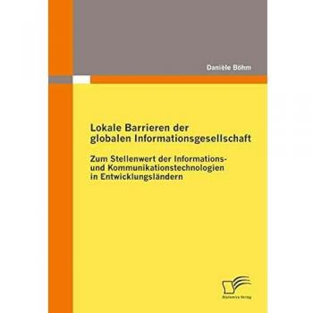 Lokale Barrieren der globalen Informationsgesellschaft: Zum Stellenwert der Informations- und Kommunikationstechnologien in Entwicklungsländern