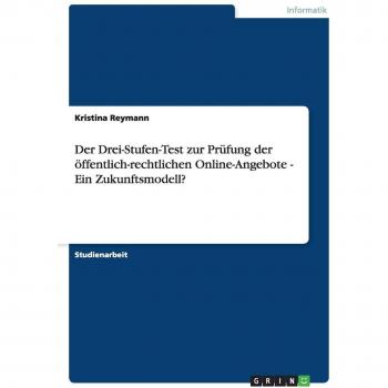 Der Drei-Stufen-Test zur Prüfung der öffentlich-rechtlichen Online-Angebote - Ein Zukunftsmodell?
