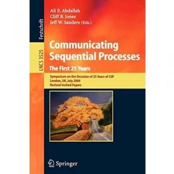 Communicating Sequential Processes The First 25 Years: Symposium on the Occasion of 25 Years of CSP London, UK, July 7-8, 2004 Revised Invited Papers ... Notes in Computer Science