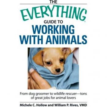 The Everything Guide to Working with Animals: From dog groomer to wildlife rescuer - tons of great jobs