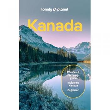 LONELY PLANET Reiseführer Kanada: Entdecke Einzigartiges und gehe eigene Wege