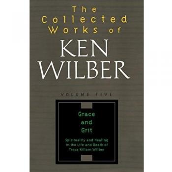 The Collected Works of Ken Wilber Vol 5: Grace and Grit