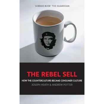Joseph Heath - Le Rebel Sell : Comment la Contre-Culture est Devenue une Culture de Consommation